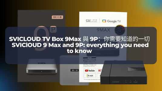 SVICLOUD TV Box 9Max 與 9P：你需要知道的一切 | SVIClOUD 9 Max and 9P: everything you need to know